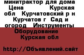 минитрактор для дома › Цена ­ 60 000 - Курская обл., Курчатовский р-н, Курчатов г. Сад и огород » Инструменты. Оборудование   . Курская обл.